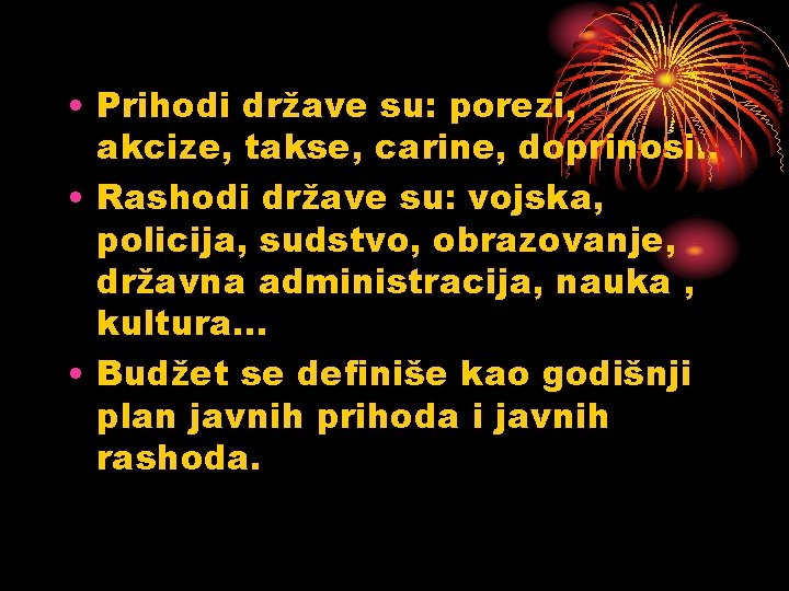  • Prihodi države su: porezi, akcize, takse, carine, doprinosi. . • Rashodi države