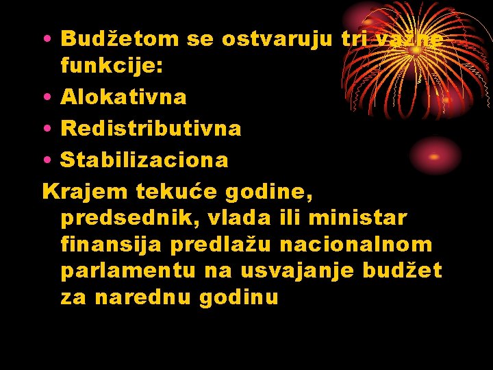  • Budžetom se ostvaruju tri važne funkcije: • Alokativna • Redistributivna • Stabilizaciona