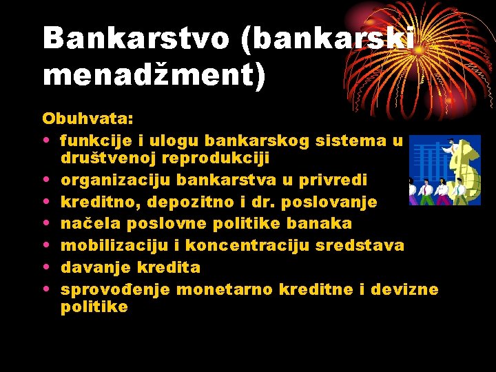 Bankarstvo (bankarski menadžment) Obuhvata: • funkcije i ulogu bankarskog sistema u društvenoj reprodukciji • Bankarstvo (bankarski menadžment) Obuhvata: • funkcije i ulogu bankarskog sistema u društvenoj reprodukciji •