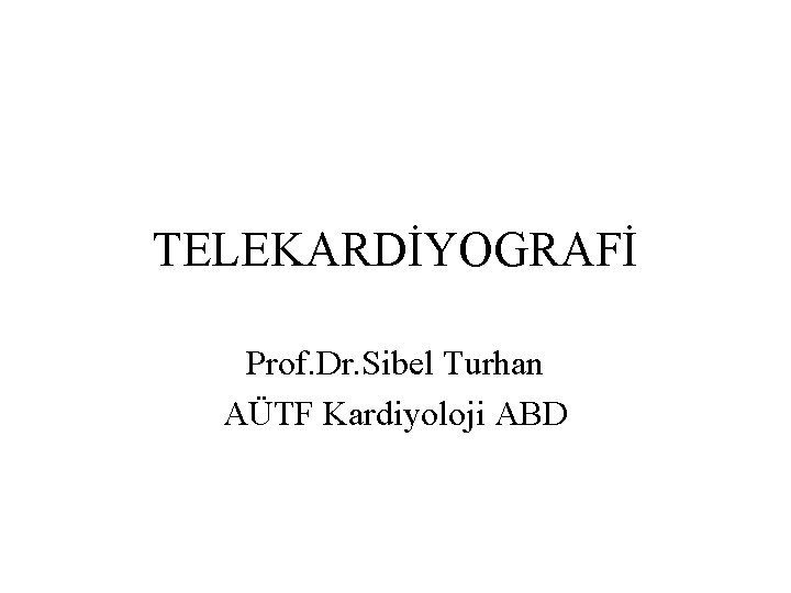 TELEKARDİYOGRAFİ Prof. Dr. Sibel Turhan AÜTF Kardiyoloji ABD 