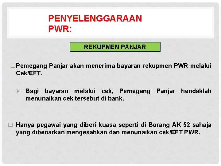 PENYELENGGARAAN PWR: REKUPMEN PANJAR q. Pemegang Panjar akan menerima bayaran rekupmen PWR melalui Cek/EFT.