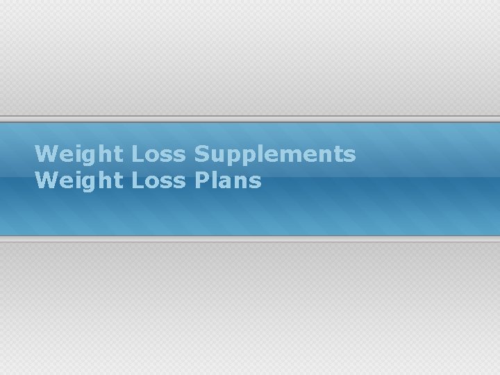 Weight Loss Supplements Weight Loss Plans 