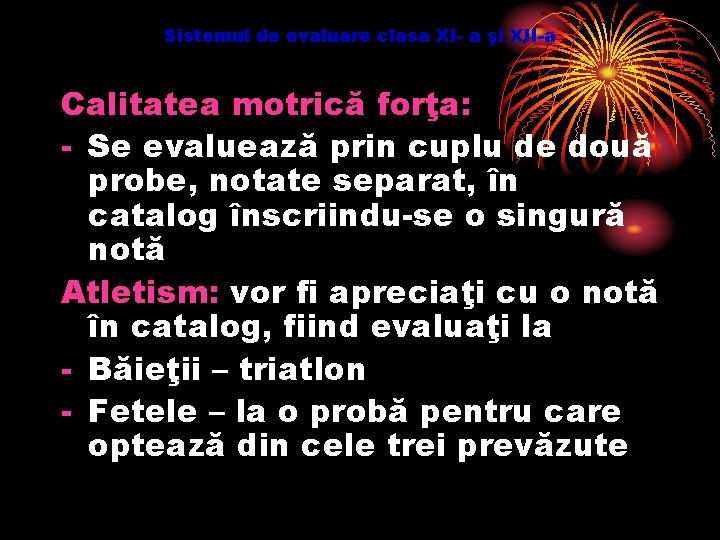 Sistemul de evaluare clasa XI- a şi XII-a Calitatea motrică forţa: - Se evaluează