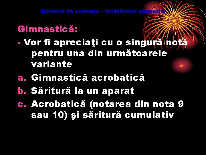 Sistemul de evaluare – învăţământ gimnazial Gimnastică: - Vor fi apreciaţi cu o singură