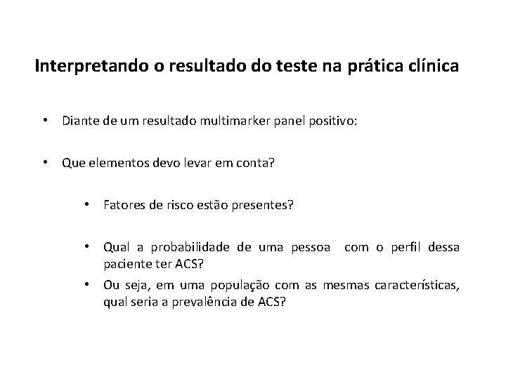 Interpretando o resultado do teste na prática clínica • Diante de um resultado multimarker
