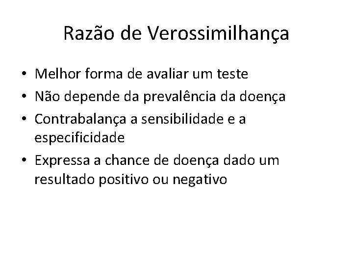 Razão de Verossimilhança • Melhor forma de avaliar um teste • Não depende da