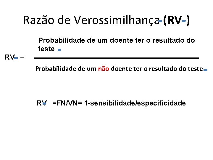 Razão de Verossimilhança (RV-) RV = Probabilidade de um doente ter o resultado do
