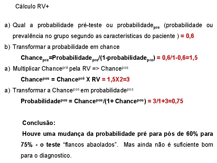 Cálculo RV+ a) Qual a probabilidade pré-teste ou probabilidadepre (probabilidade ou prevalência no grupo