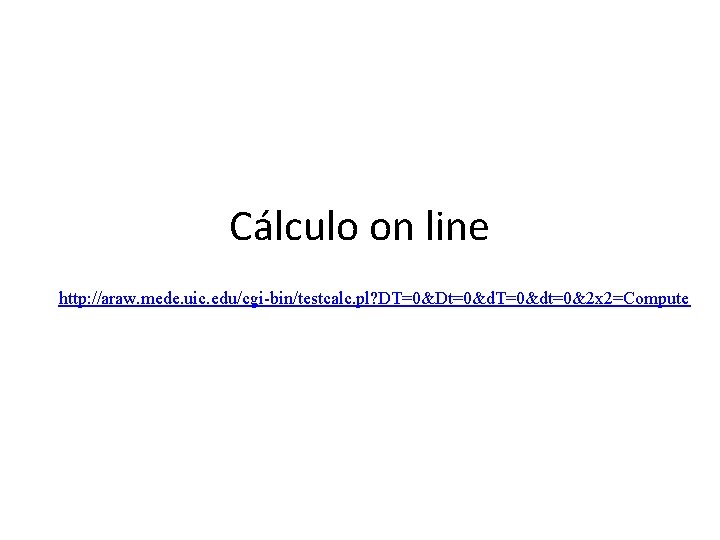 Cálculo on line http: //araw. mede. uic. edu/cgi-bin/testcalc. pl? DT=0&Dt=0&d. T=0&dt=0&2 x 2=Compute 