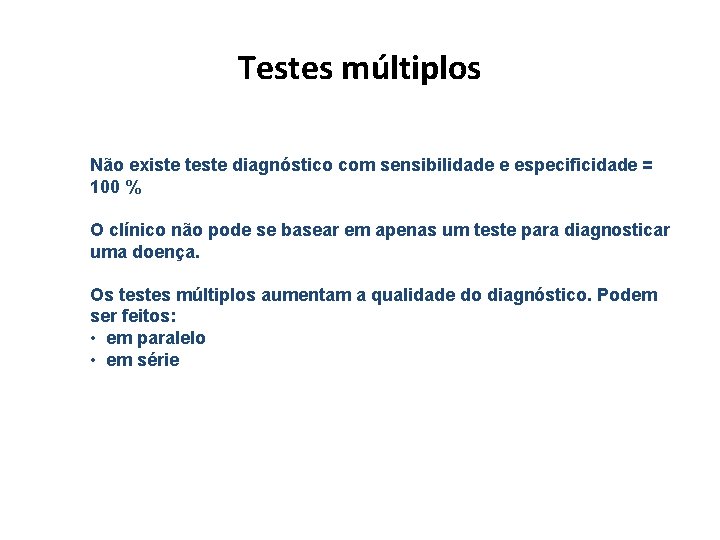 Testes múltiplos Não existe teste diagnóstico com sensibilidade e especificidade = 100 % O