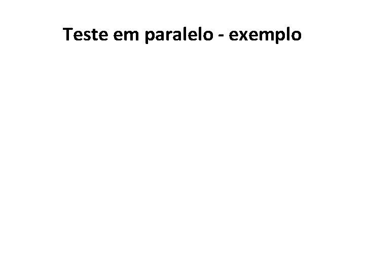 Teste em paralelo - exemplo 