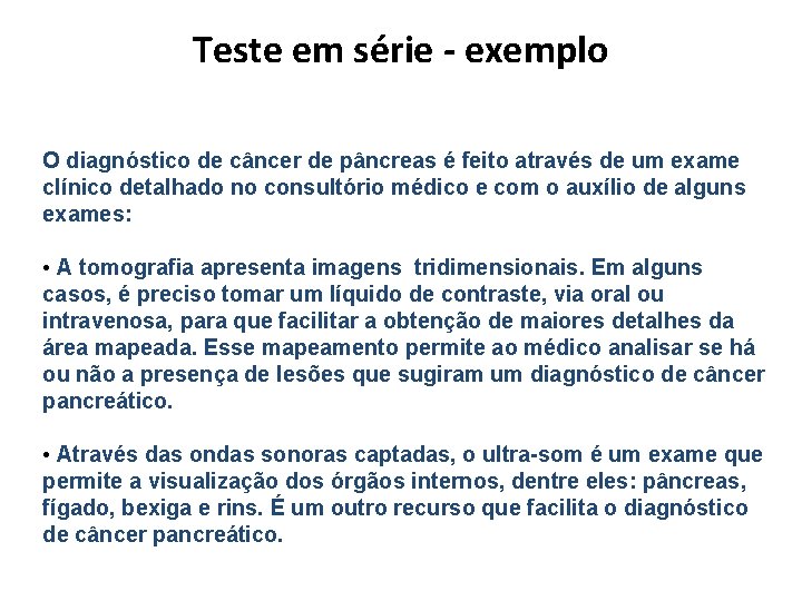 Teste em série - exemplo O diagnóstico de câncer de pâncreas é feito através