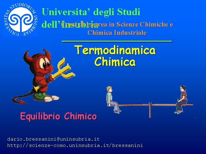 Universita’ degli Studi Corsi di Laurea in Scienze Chimiche e dell’Insubria Chimica Industriale Termodinamica