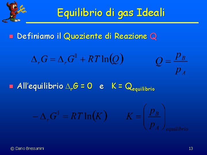 Equilibrio di gas Ideali n Definiamo il Quoziente di Reazione Q n All’equilibrio Dr.