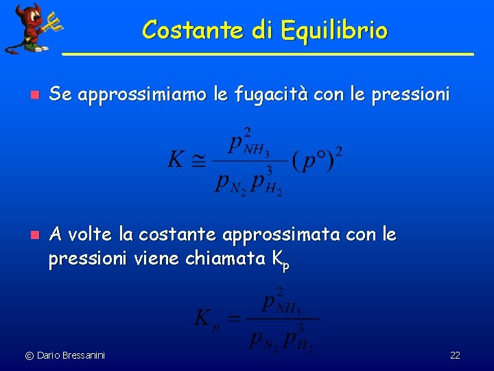 Costante di Equilibrio n n Se approssimiamo le fugacità con le pressioni A volte