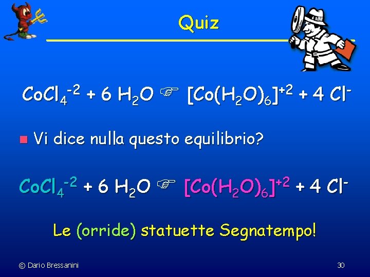 Quiz Co. Cl 4 -2 + 6 H 2 O [Co(H 2 O)6]+2 +