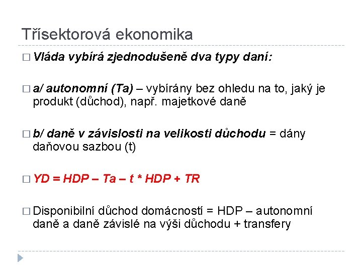 Třísektorová ekonomika � Vláda vybírá zjednodušeně dva typy daní: � a/ autonomní (Ta) –
