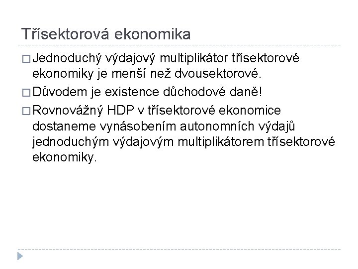 Třísektorová ekonomika � Jednoduchý výdajový multiplikátor třísektorové ekonomiky je menší než dvousektorové. � Důvodem