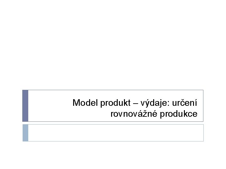 Model produkt – výdaje: určení rovnovážné produkce 