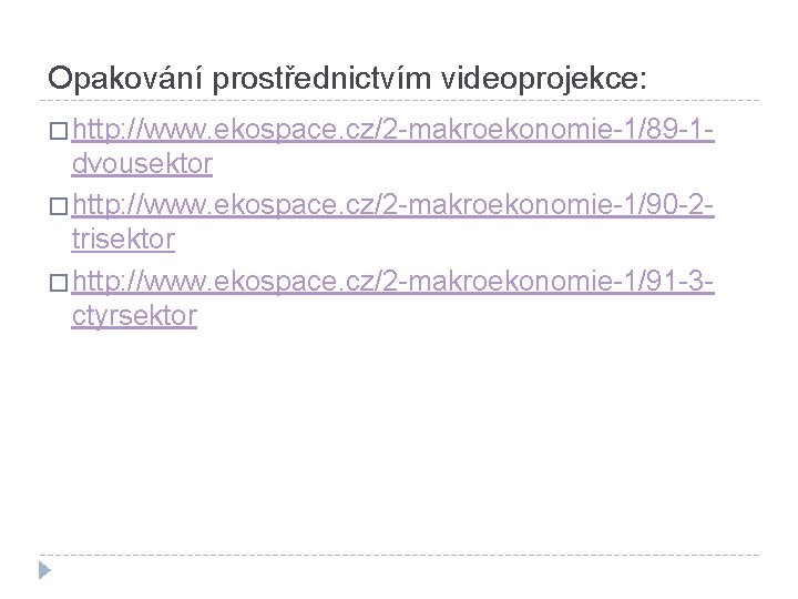 Opakování prostřednictvím videoprojekce: � http: //www. ekospace. cz/2 -makroekonomie-1/89 -1 - dvousektor � http: