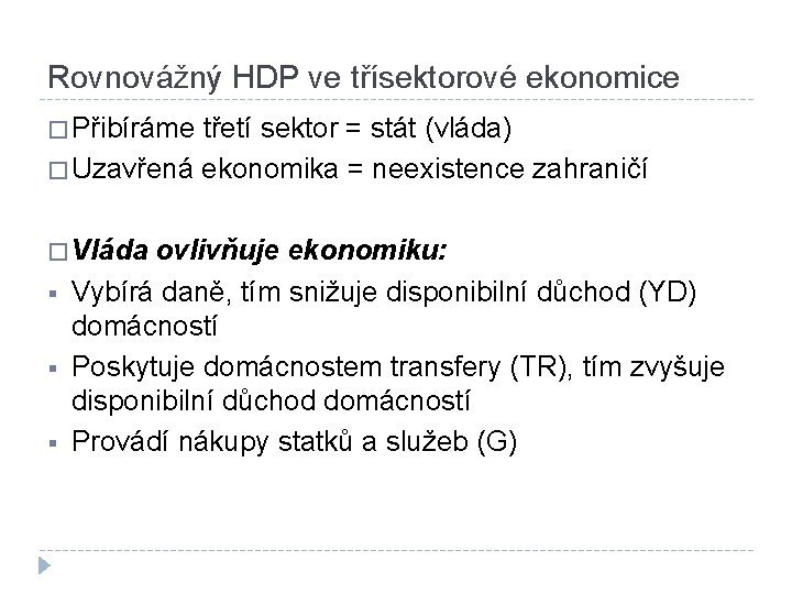 Rovnovážný HDP ve třísektorové ekonomice � Přibíráme třetí sektor = stát (vláda) � Uzavřená