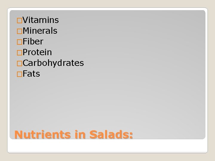 �Vitamins �Minerals �Fiber �Protein �Carbohydrates �Fats Nutrients in Salads: �Vitamins �Minerals �Fiber �Protein �Carbohydrates �Fats Nutrients in Salads: