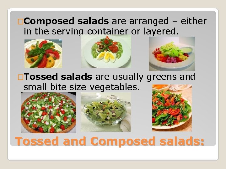 �Composed salads are arranged – either in the serving container or layered. �Tossed salads �Composed salads are arranged – either in the serving container or layered. �Tossed salads