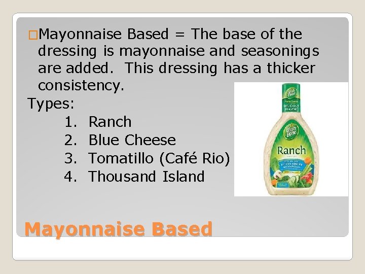 �Mayonnaise Based = The base of the dressing is mayonnaise and seasonings are added. �Mayonnaise Based = The base of the dressing is mayonnaise and seasonings are added.