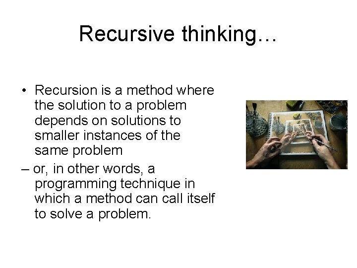 Recursive thinking… • Recursion is a method where the solution to a problem depends