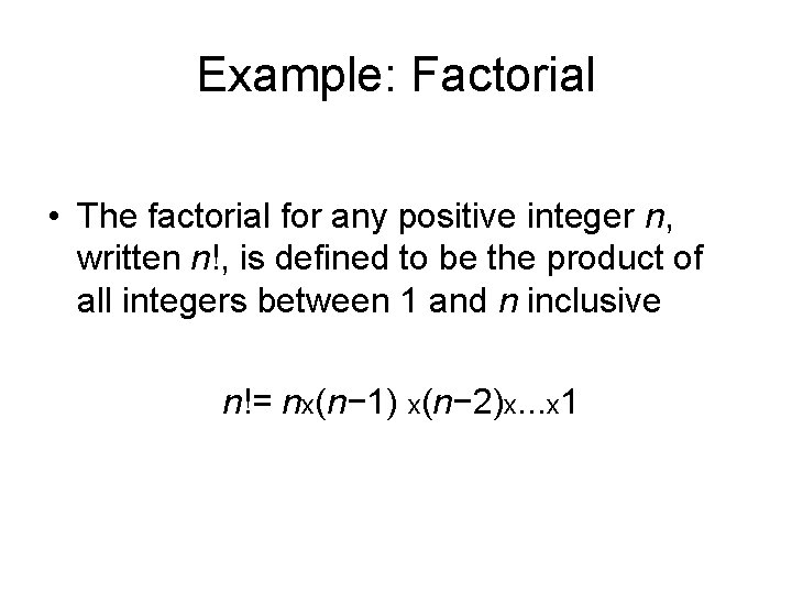 Example: Factorial • The factorial for any positive integer n, written n!, is defined