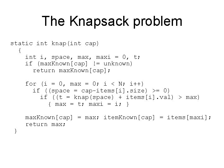 The Knapsack problem static int knap(int cap) { int i, space, maxi = 0,