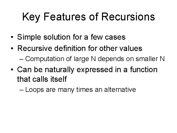 Key Features of Recursions • Simple solution for a few cases • Recursive definition