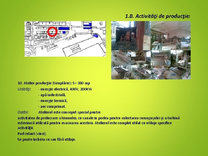 1. B. Activităţi de producţie: 10. Atelier producţie (tâmplărie): S= 380 mp Utilităţi: -