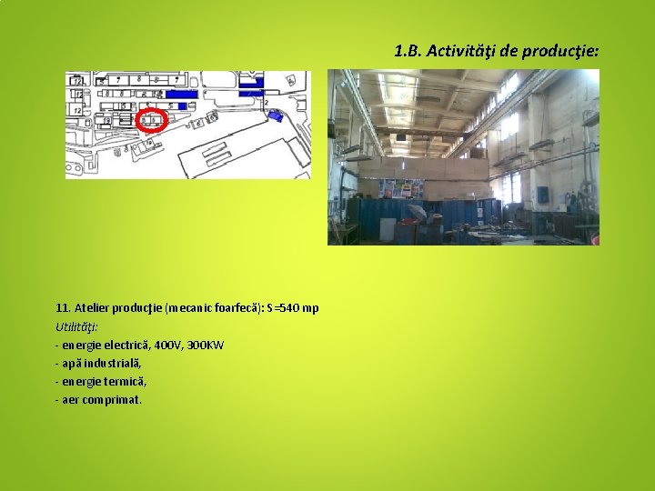 1. B. Activităţi de producţie: 11. Atelier producţie (mecanic foarfecă): S=540 mp Utilităţi: -