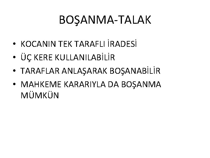 BOŞANMA-TALAK • • KOCANIN TEK TARAFLI İRADESİ ÜÇ KERE KULLANILABİLİR TARAFLAR ANLAŞARAK BOŞANABİLİR MAHKEME