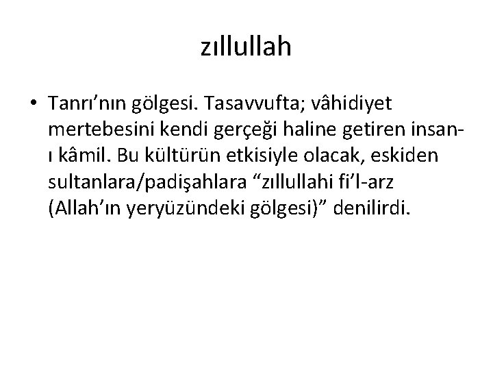 zıllullah • Tanrı’nın gölgesi. Tasavvufta; vâhidiyet mertebesini kendi gerçeği haline getiren insanı kâmil. Bu