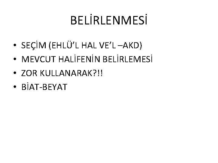 BELİRLENMESİ • • SEÇİM (EHLÜ’L HAL VE’L –AKD) MEVCUT HALİFENİN BELİRLEMESİ ZOR KULLANARAK? !!