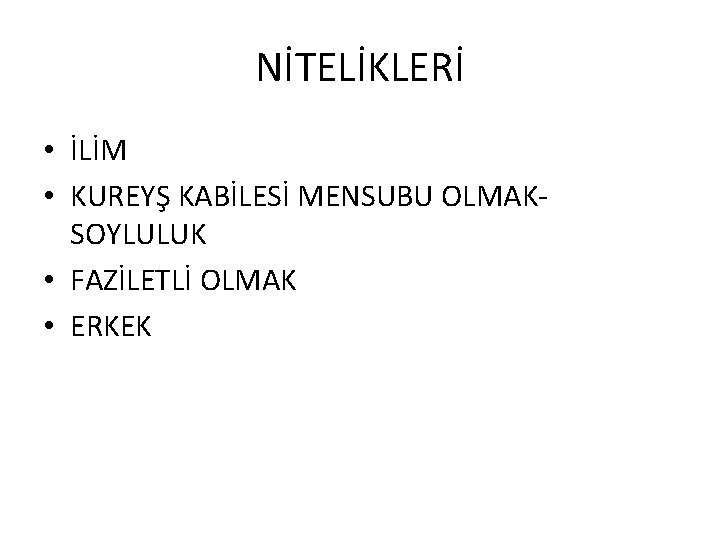 NİTELİKLERİ • İLİM • KUREYŞ KABİLESİ MENSUBU OLMAKSOYLULUK • FAZİLETLİ OLMAK • ERKEK 