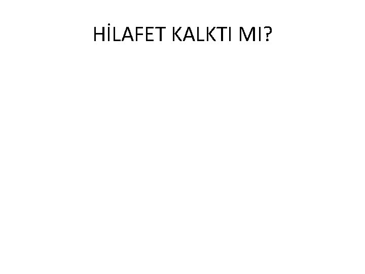 HİLAFET KALKTI MI? 