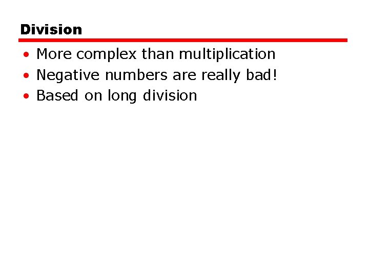 Division • More complex than multiplication • Negative numbers are really bad! • Based