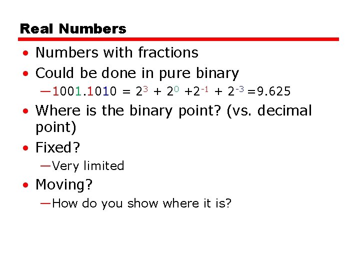 Real Numbers • Numbers with fractions • Could be done in pure binary —