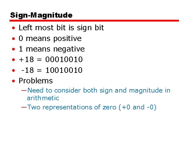 Sign-Magnitude • • • Left most bit is sign bit 0 means positive 1