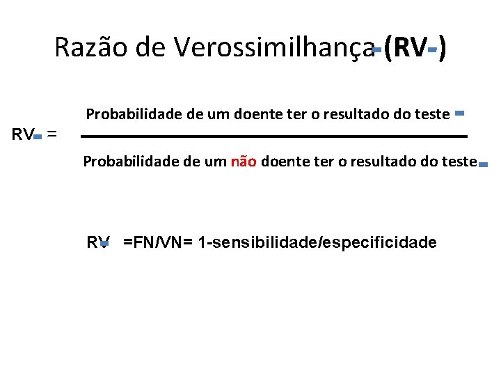 Razão de Verossimilhança (RV-) RV = Probabilidade de um doente ter o resultado do