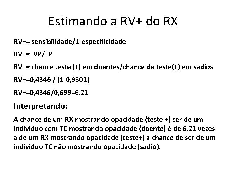 Estimando a RV+ do RX RV+= sensibilidade/1 -especificidade RV+= VP/FP RV+= chance teste (+)