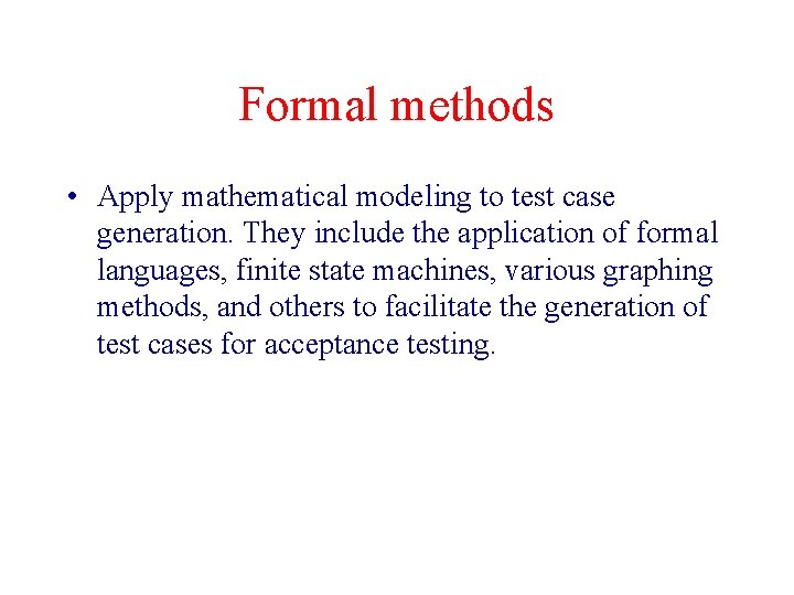 Formal methods • Apply mathematical modeling to test case generation. They include the application