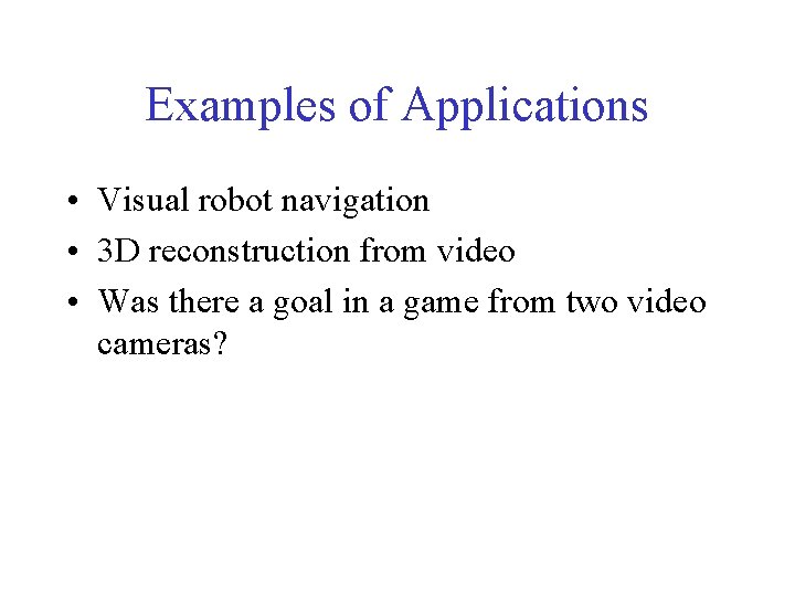 Examples of Applications • Visual robot navigation • 3 D reconstruction from video •