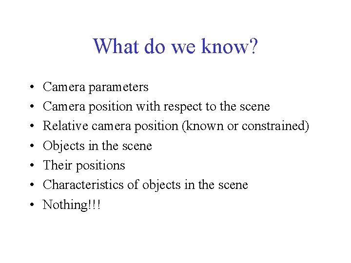 What do we know? • • Camera parameters Camera position with respect to the