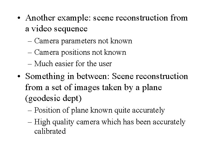  • Another example: scene reconstruction from a video sequence – Camera parameters not