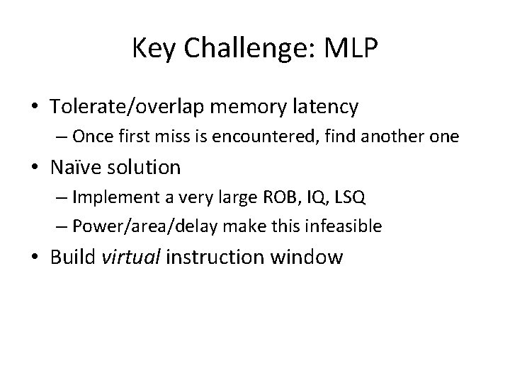 Key Challenge: MLP • Tolerate/overlap memory latency – Once first miss is encountered, find