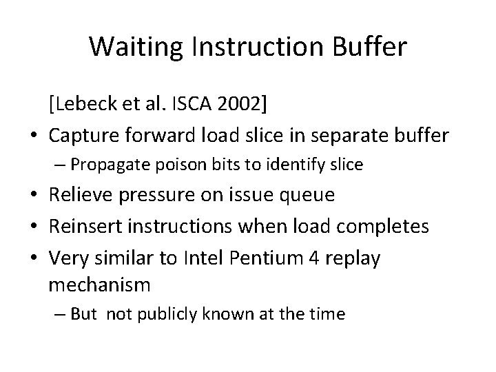 Waiting Instruction Buffer [Lebeck et al. ISCA 2002] • Capture forward load slice in